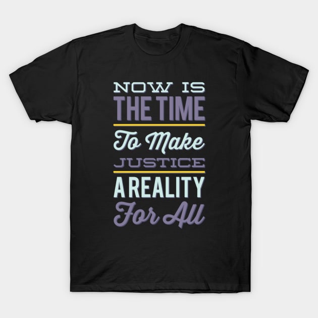 Now is the time to make justice a reality for all T-Shirt by BoogieCreates